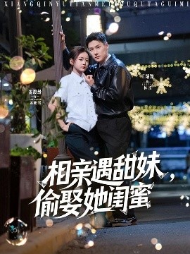 相親遇甜妹，偷娶她閨蜜(全集)