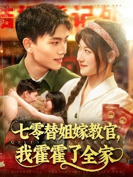 七零替姐嫁教官，我霍霍了全家(全集)