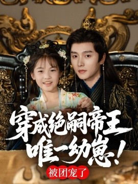 穿成絕嗣帝王唯一幼崽，被團寵了(全集)